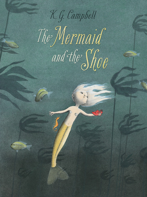 Title details for The Mermaid and the Shoe by K. G. Campbell - Wait list